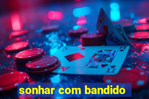 sonhar com bandido